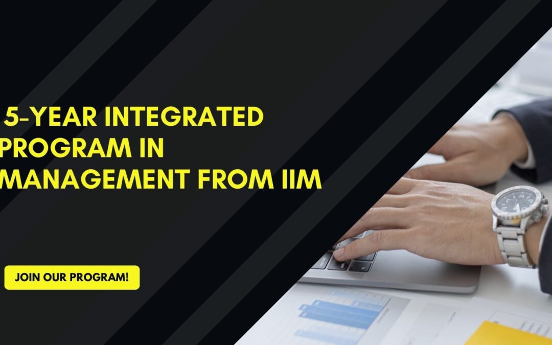 IIM: 5-year Integrated Program in Management from IIM
