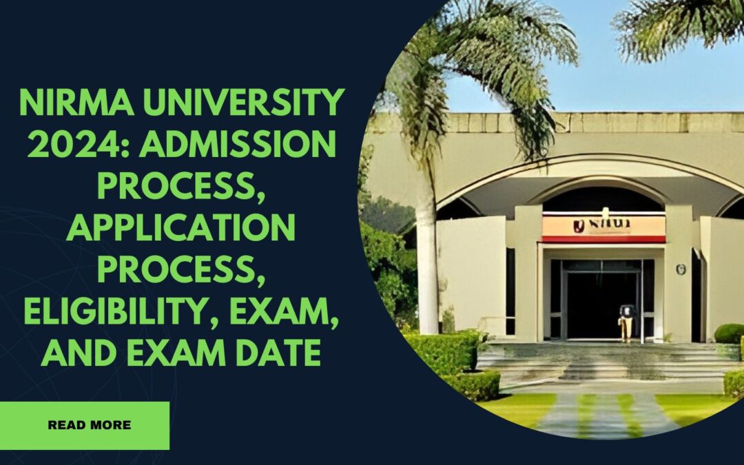 Nirma University 2024: Admission Process, Application Process, Eligibility, Exam, and Exam Date