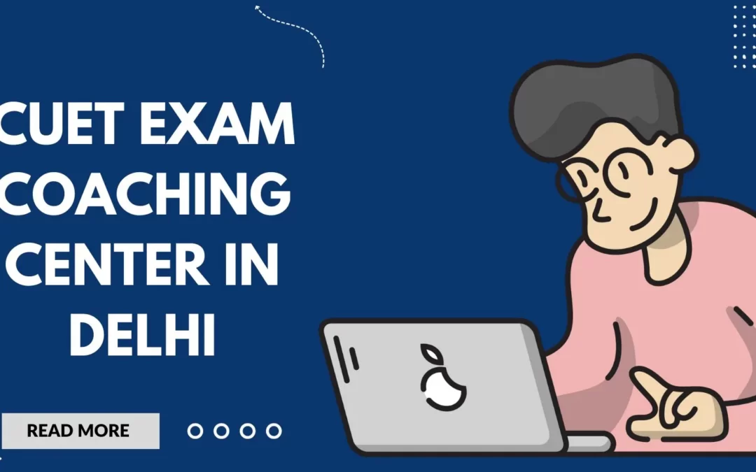 CUET Exam Coaching Center in Delhi