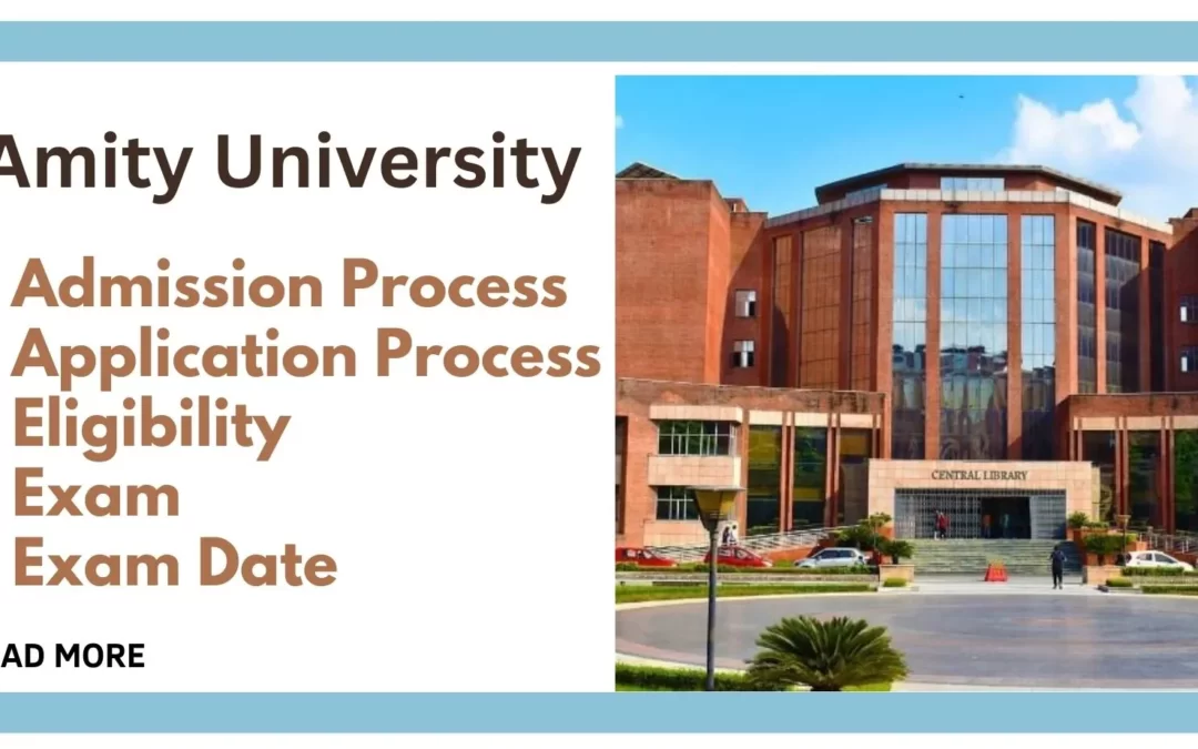 Amity University 2025: Admission Process, Application Process, Eligibility, Exam, and Exam Date