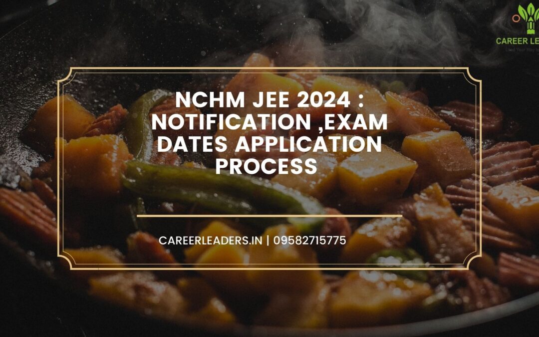 NCHM JEE 2024 : Notification, Exam dates, application process