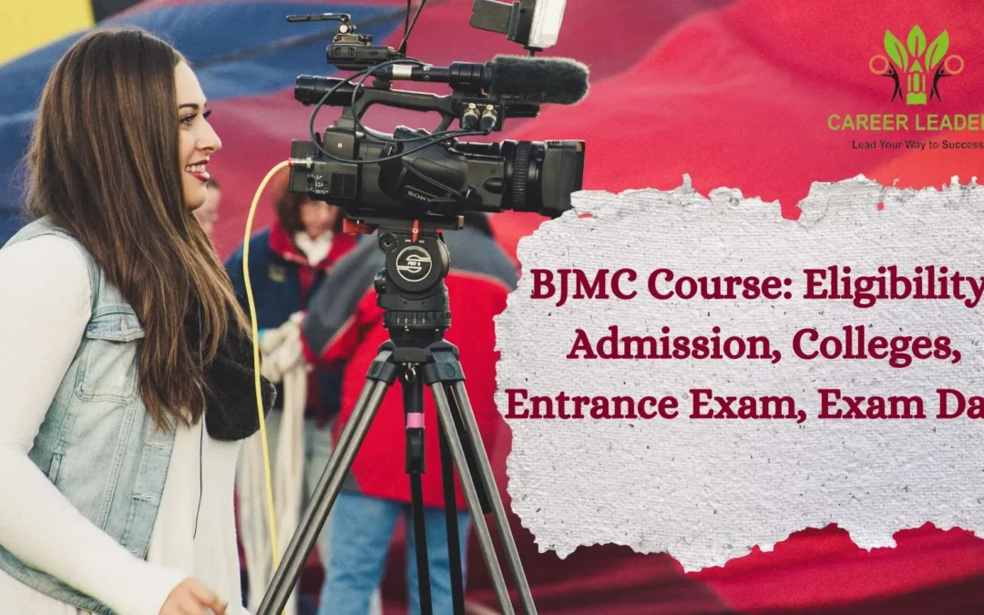 BJMC Course: Eligibility, Admission, Colleges, Entrance Exam, Exam Date